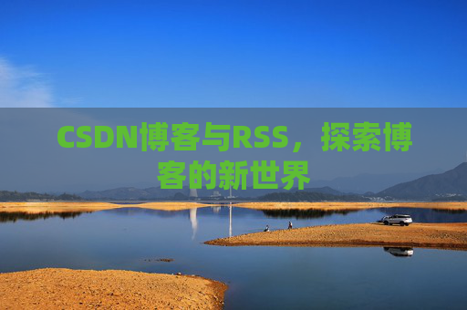 CSDN博客与RSS，探索博客的新世界
