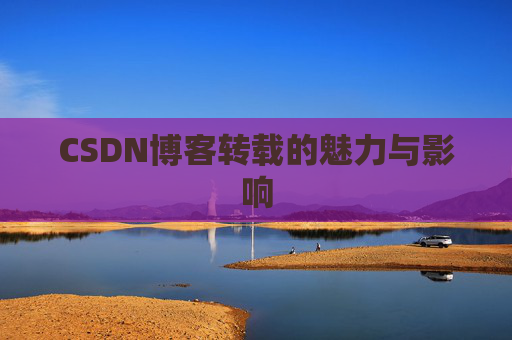 CSDN博客转载的魅力与影响